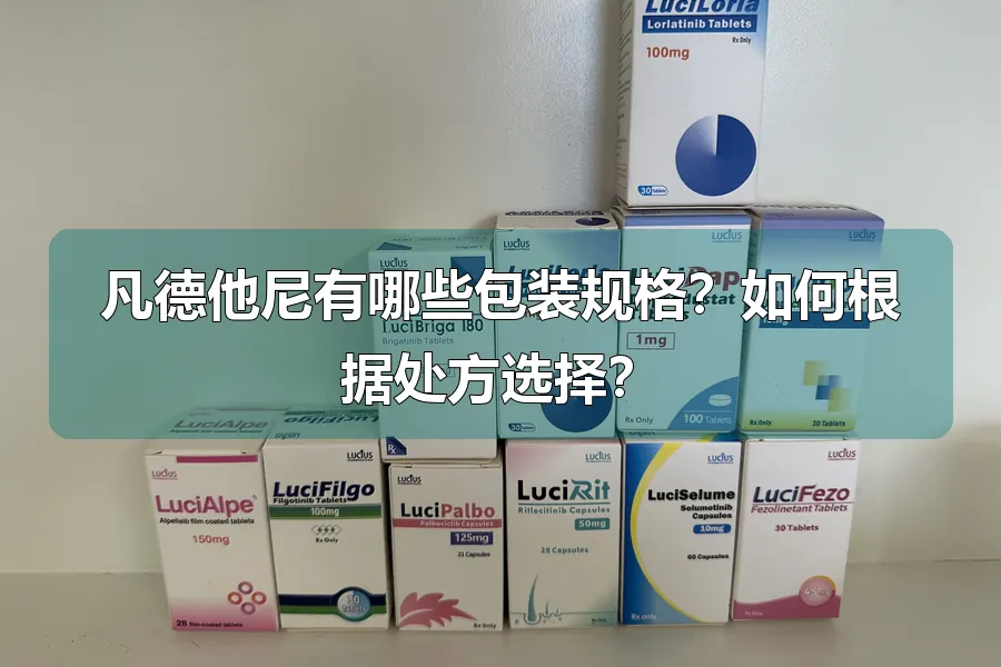 凡德他尼有哪些包装规格？如何根据处方选择？